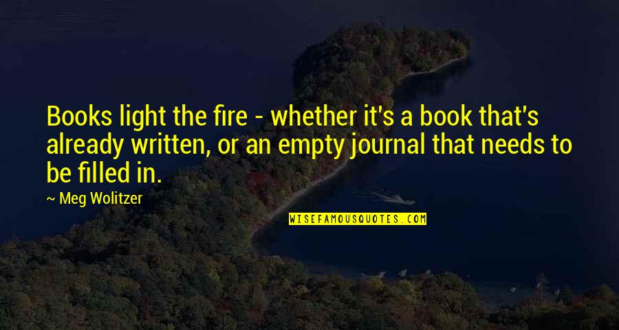 A Journal Quotes By Meg Wolitzer: Books light the fire - whether it's a