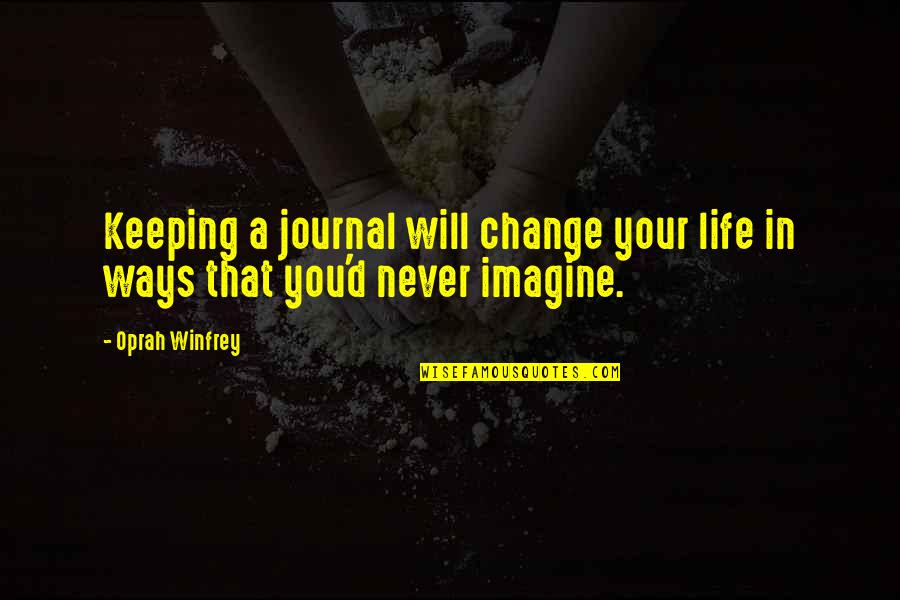 A Journal Quotes By Oprah Winfrey: Keeping a journal will change your life in