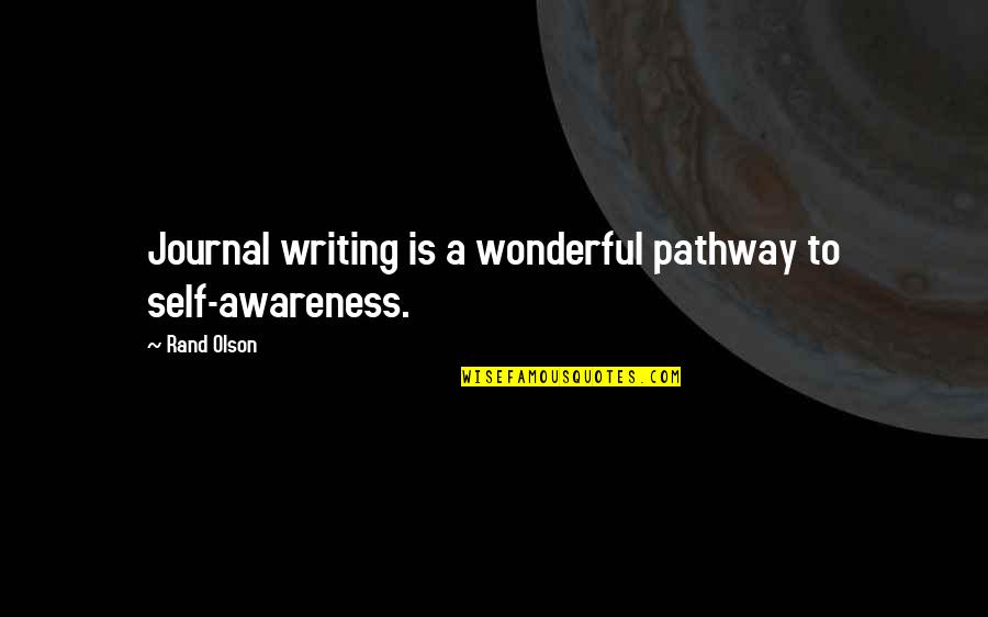 A Journal Quotes By Rand Olson: Journal writing is a wonderful pathway to self-awareness.