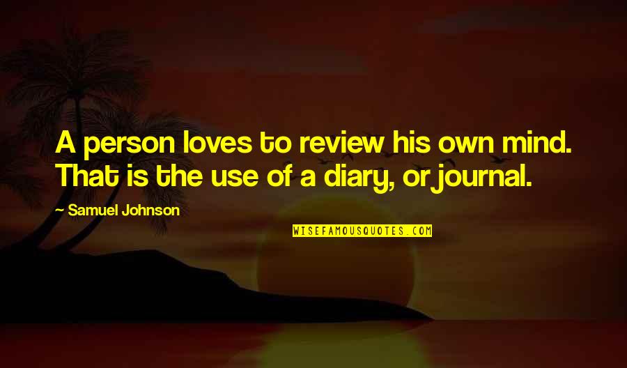 A Journal Quotes By Samuel Johnson: A person loves to review his own mind.