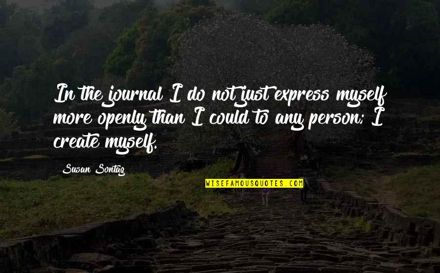 A Journal Quotes By Susan Sontag: In the journal I do not just express