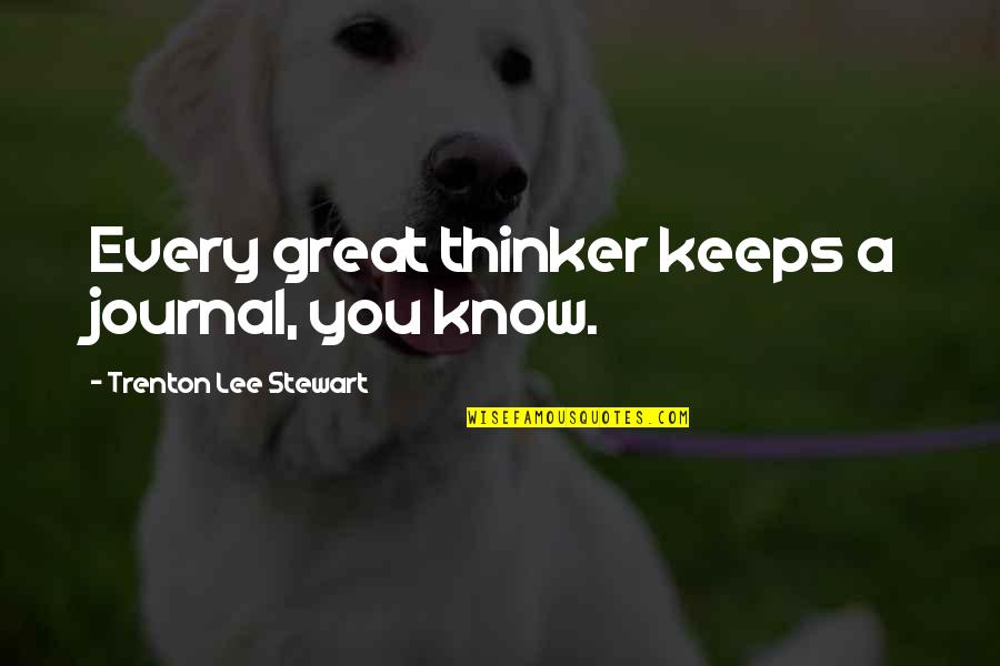 A Journal Quotes By Trenton Lee Stewart: Every great thinker keeps a journal, you know.