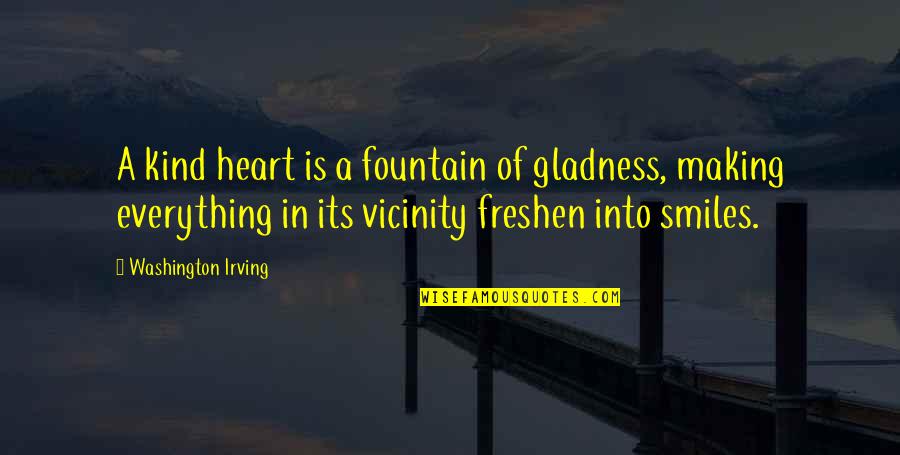 A Journal Quotes By Washington Irving: A kind heart is a fountain of gladness,