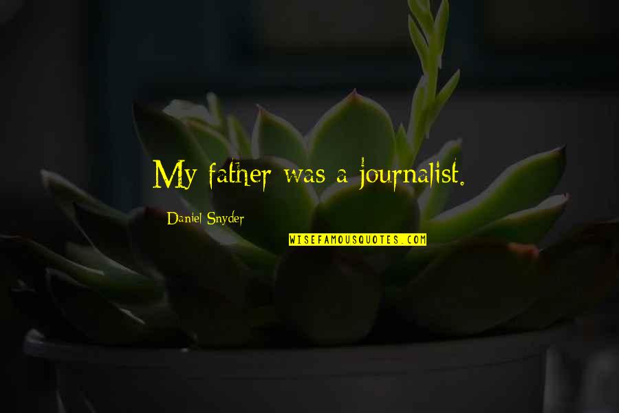 A Journalist Quotes By Daniel Snyder: My father was a journalist.