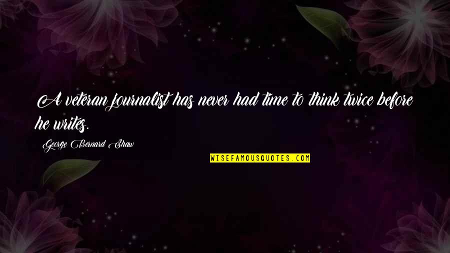 A Journalist Quotes By George Bernard Shaw: A veteran journalist has never had time to
