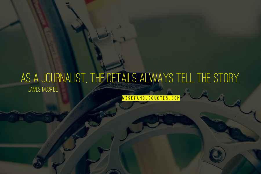 A Journalist Quotes By James McBride: As a journalist, the details always tell the