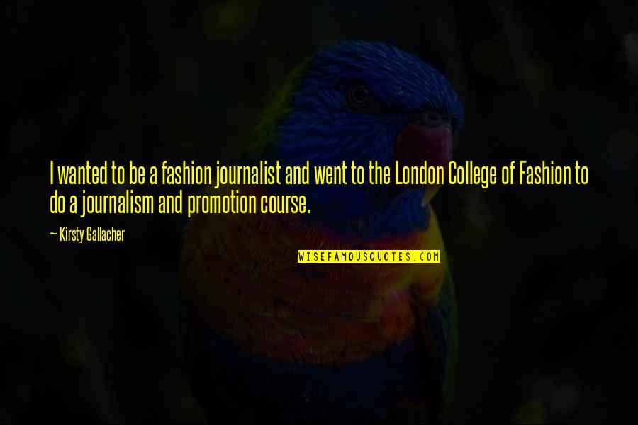 A Journalist Quotes By Kirsty Gallacher: I wanted to be a fashion journalist and