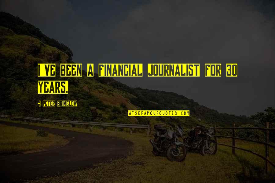 A Journalist Quotes By Peter Brimelow: I've been a financial journalist for 30 years.
