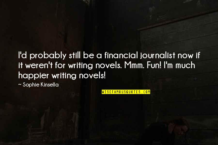 A Journalist Quotes By Sophie Kinsella: I'd probably still be a financial journalist now