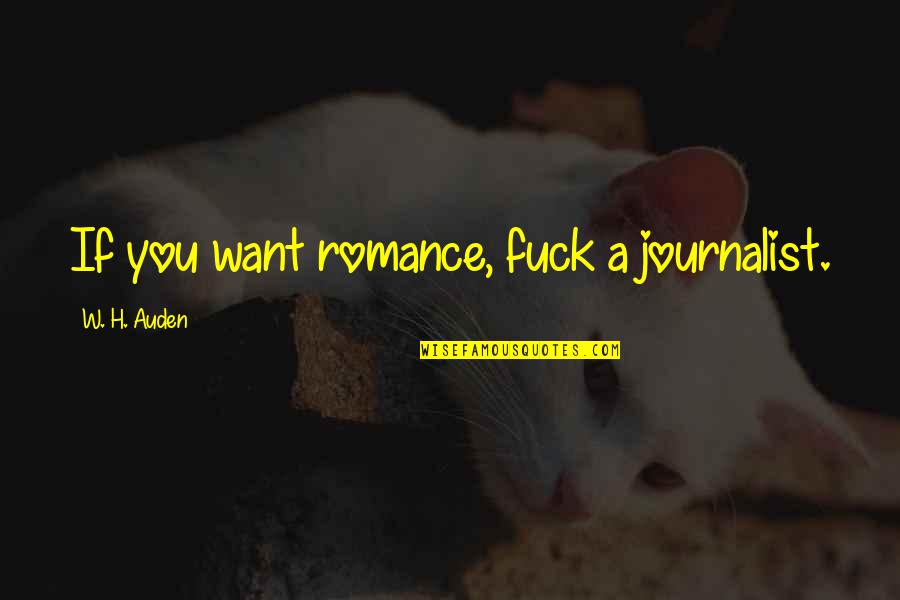 A Journalist Quotes By W. H. Auden: If you want romance, fuck a journalist.
