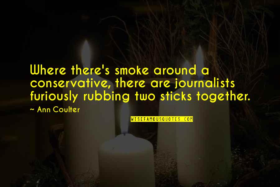 A Journalists Quotes By Ann Coulter: Where there's smoke around a conservative, there are A Journalists Quotes By Ann Coulter: Where there's smoke around a conservative, there are