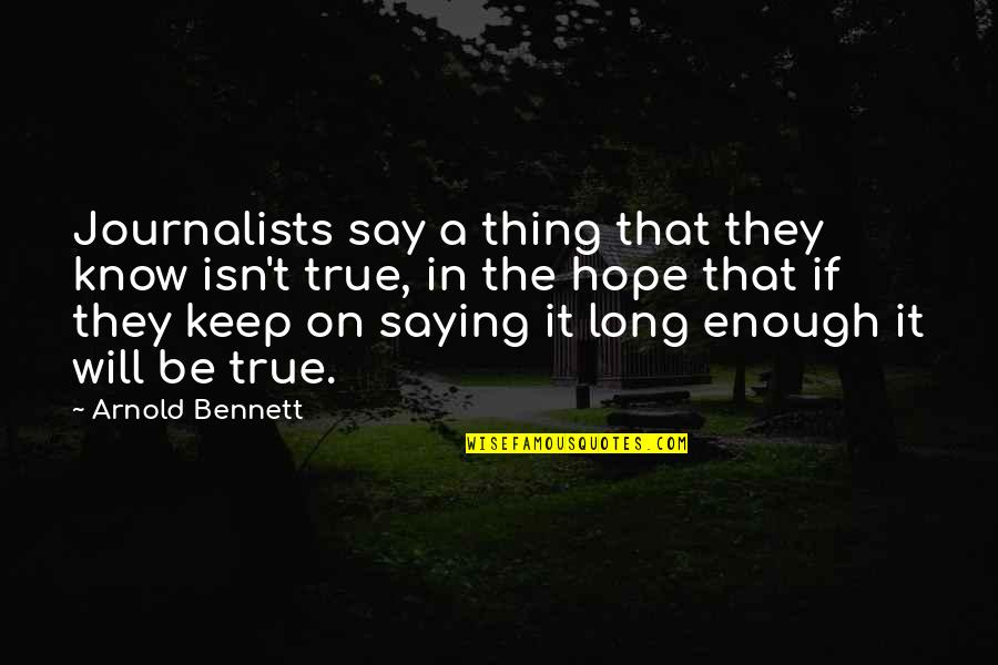 A Journalists Quotes By Arnold Bennett: Journalists say a thing that they know isn't