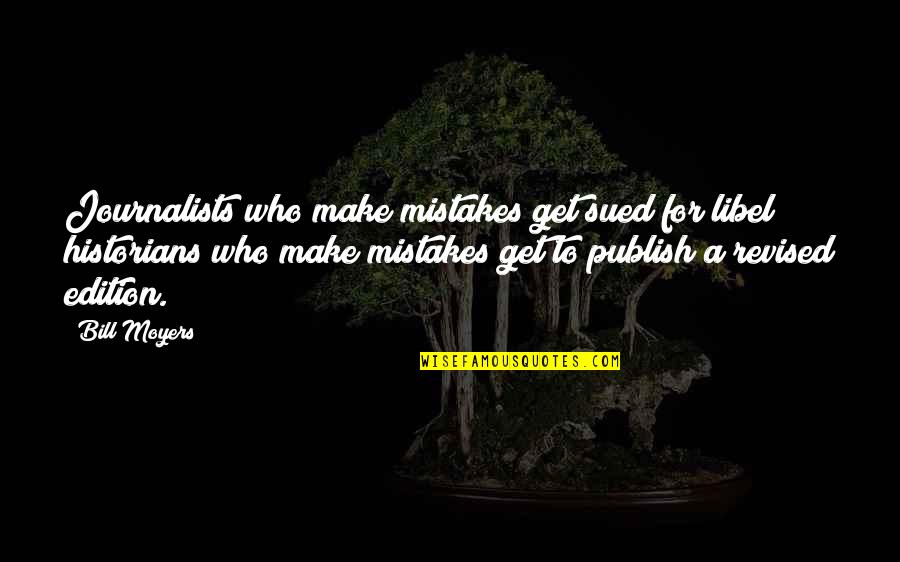 A Journalists Quotes By Bill Moyers: Journalists who make mistakes get sued for libel; A Journalists Quotes By Bill Moyers: Journalists who make mistakes get sued for libel;