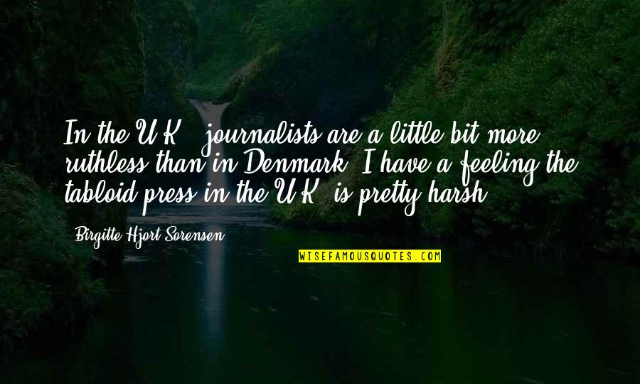 A Journalists Quotes By Birgitte Hjort Sorensen: In the U.K., journalists are a little bit A Journalists Quotes By Birgitte Hjort Sorensen: In the U.K., journalists are a little bit
