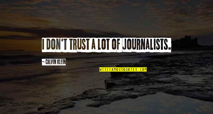 A Journalists Quotes By Calvin Klein: I don't trust a lot of journalists. A Journalists Quotes By Calvin Klein: I don't trust a lot of journalists.