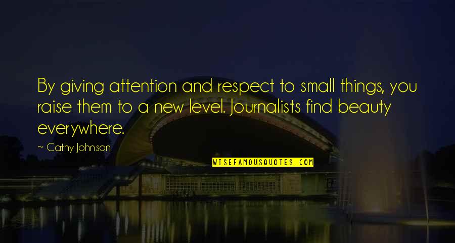 A Journalists Quotes By Cathy Johnson: By giving attention and respect to small things, A Journalists Quotes By Cathy Johnson: By giving attention and respect to small things,