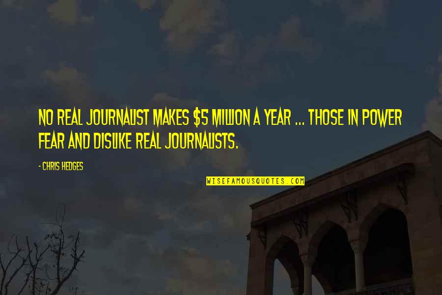 A Journalists Quotes By Chris Hedges: No real journalist makes $5 million a year A Journalists Quotes By Chris Hedges: No real journalist makes $5 million a year