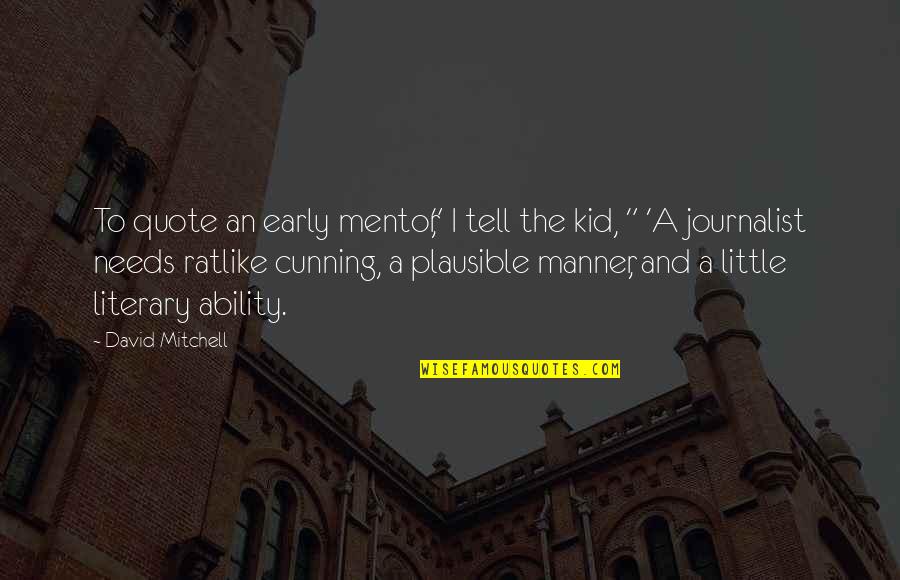 A Journalists Quotes By David Mitchell: To quote an early mentor," I tell the A Journalists Quotes By David Mitchell: To quote an early mentor," I tell the