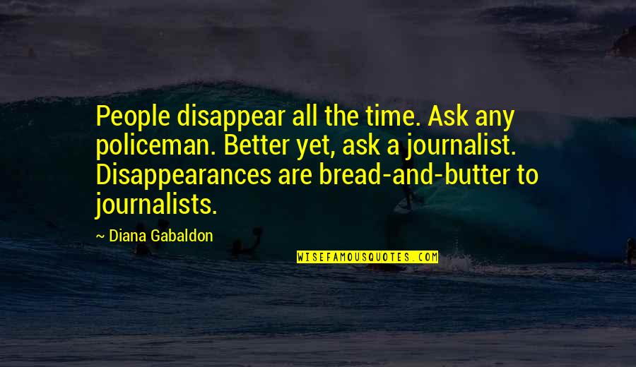 A Journalists Quotes By Diana Gabaldon: People disappear all the time. Ask any policeman. A Journalists Quotes By Diana Gabaldon: People disappear all the time. Ask any policeman.