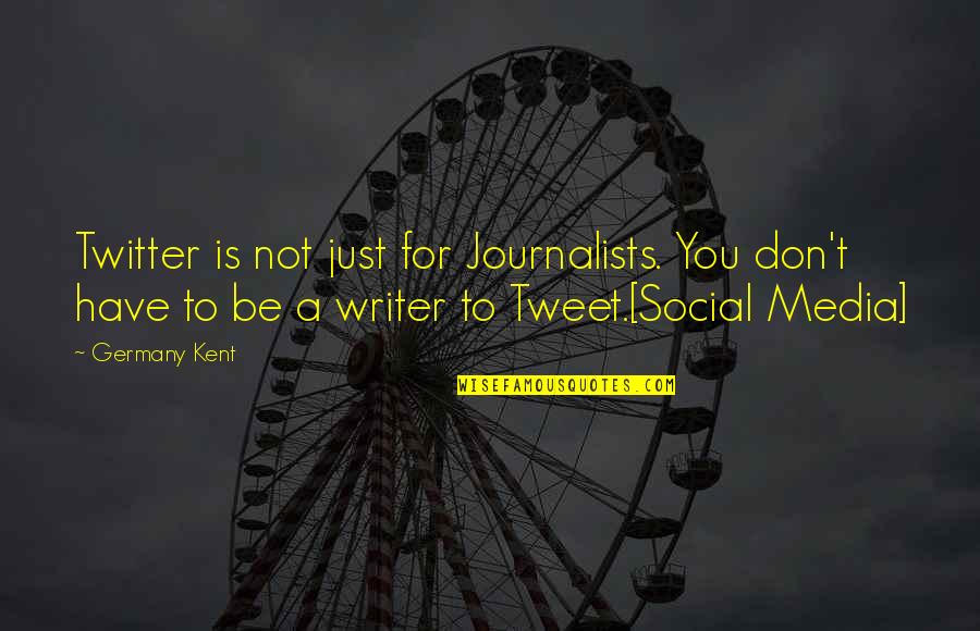 A Journalists Quotes By Germany Kent: Twitter is not just for Journalists. You don't A Journalists Quotes By Germany Kent: Twitter is not just for Journalists. You don't