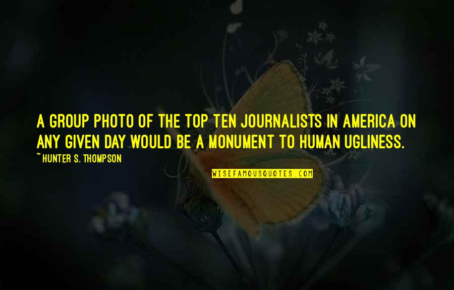 A Journalists Quotes By Hunter S. Thompson: A group photo of the top ten journalists A Journalists Quotes By Hunter S. Thompson: A group photo of the top ten journalists
