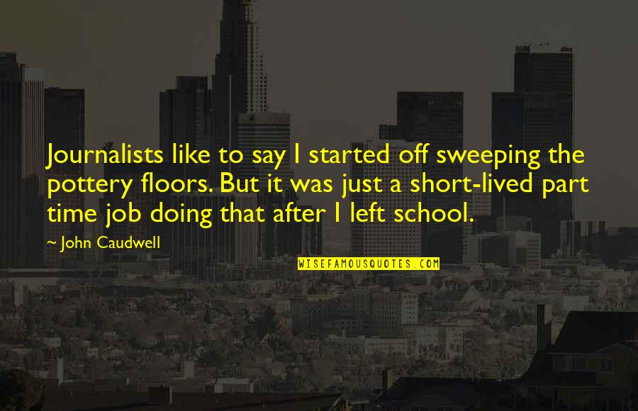 A Journalists Quotes By John Caudwell: Journalists like to say I started off sweeping A Journalists Quotes By John Caudwell: Journalists like to say I started off sweeping