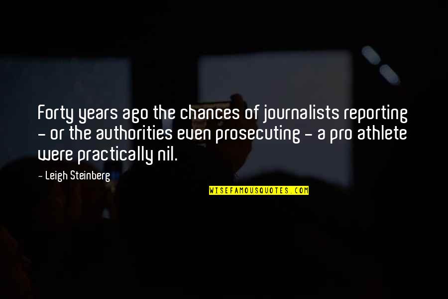 A Journalists Quotes By Leigh Steinberg: Forty years ago the chances of journalists reporting A Journalists Quotes By Leigh Steinberg: Forty years ago the chances of journalists reporting