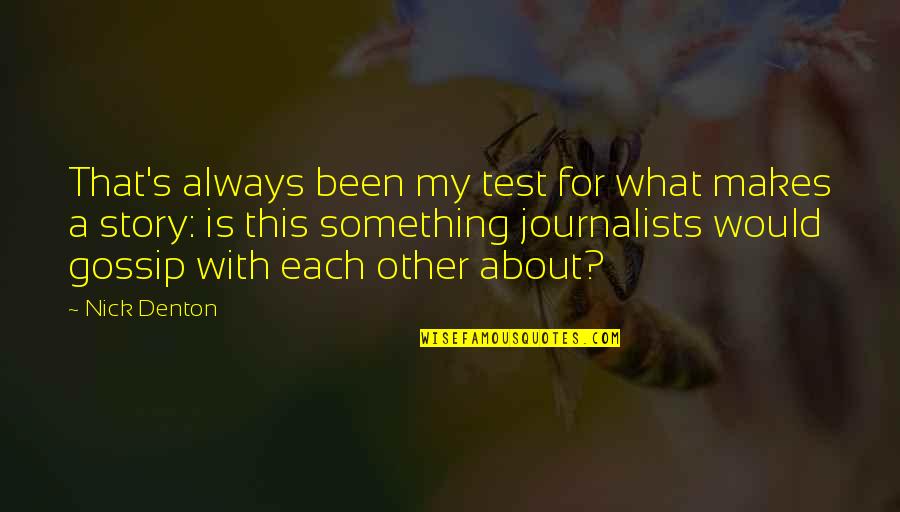 A Journalists Quotes By Nick Denton: That's always been my test for what makes A Journalists Quotes By Nick Denton: That's always been my test for what makes