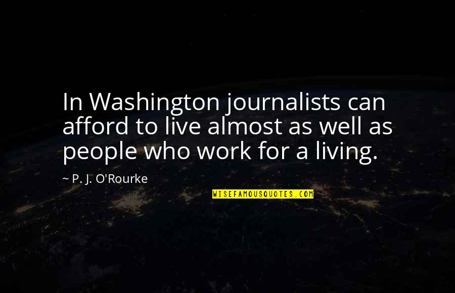 A Journalists Quotes By P. J. O'Rourke: In Washington journalists can afford to live almost A Journalists Quotes By P. J. O'Rourke: In Washington journalists can afford to live almost