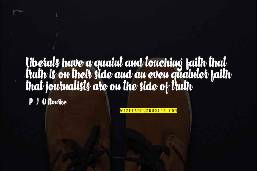 A Journalists Quotes By P. J. O'Rourke: Liberals have a quaint and touching faith that A Journalists Quotes By P. J. O'Rourke: Liberals have a quaint and touching faith that