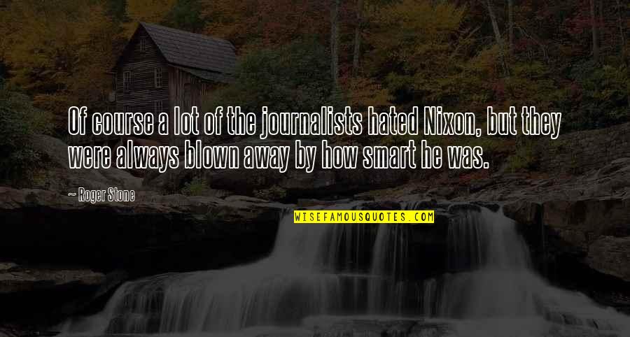 A Journalists Quotes By Roger Stone: Of course a lot of the journalists hated A Journalists Quotes By Roger Stone: Of course a lot of the journalists hated