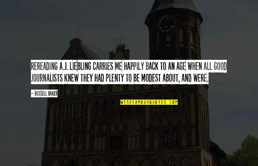 A Journalists Quotes By Russell Baker: Rereading A.J. Liebling carries me happily back to A Journalists Quotes By Russell Baker: Rereading A.J. Liebling carries me happily back to