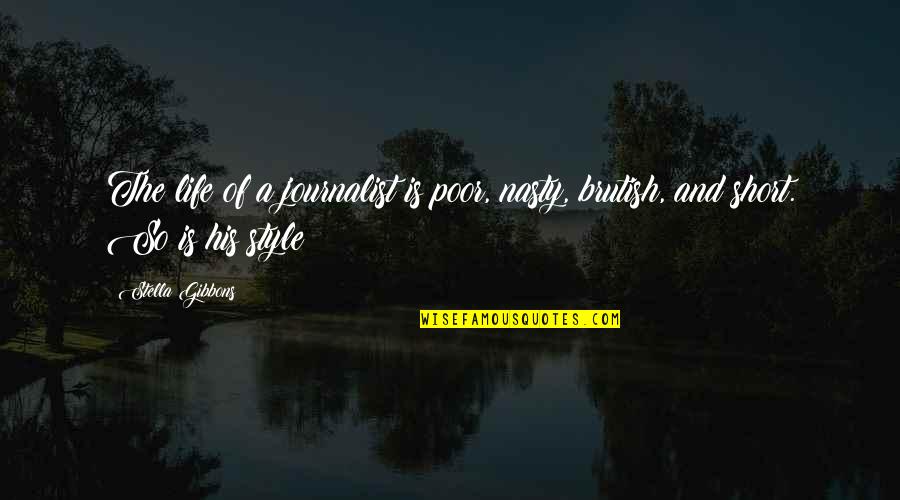 A Journalists Quotes By Stella Gibbons: The life of a journalist is poor, nasty,
