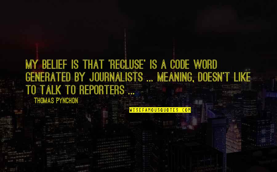A Journalists Quotes By Thomas Pynchon: My belief is that 'recluse' is a code A Journalists Quotes By Thomas Pynchon: My belief is that 'recluse' is a code