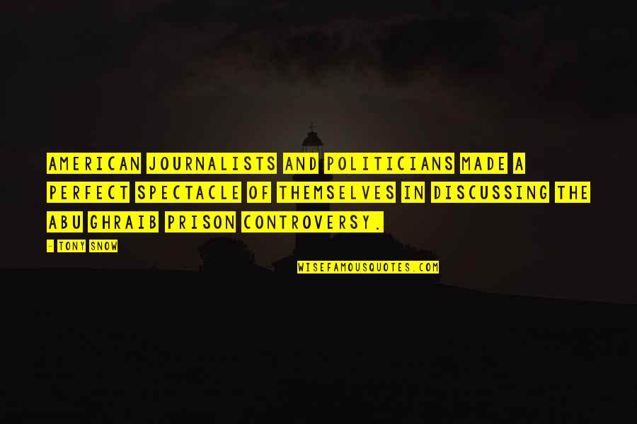 A Journalists Quotes By Tony Snow: American journalists and politicians made a perfect spectacle A Journalists Quotes By Tony Snow: American journalists and politicians made a perfect spectacle