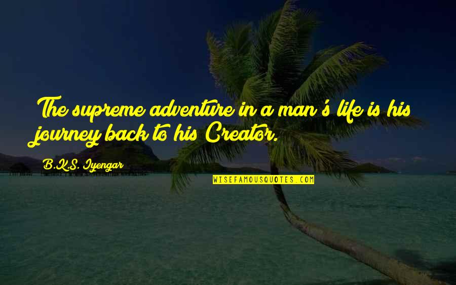 A Journey In Life Quotes By B.K.S. Iyengar: The supreme adventure in a man's life is