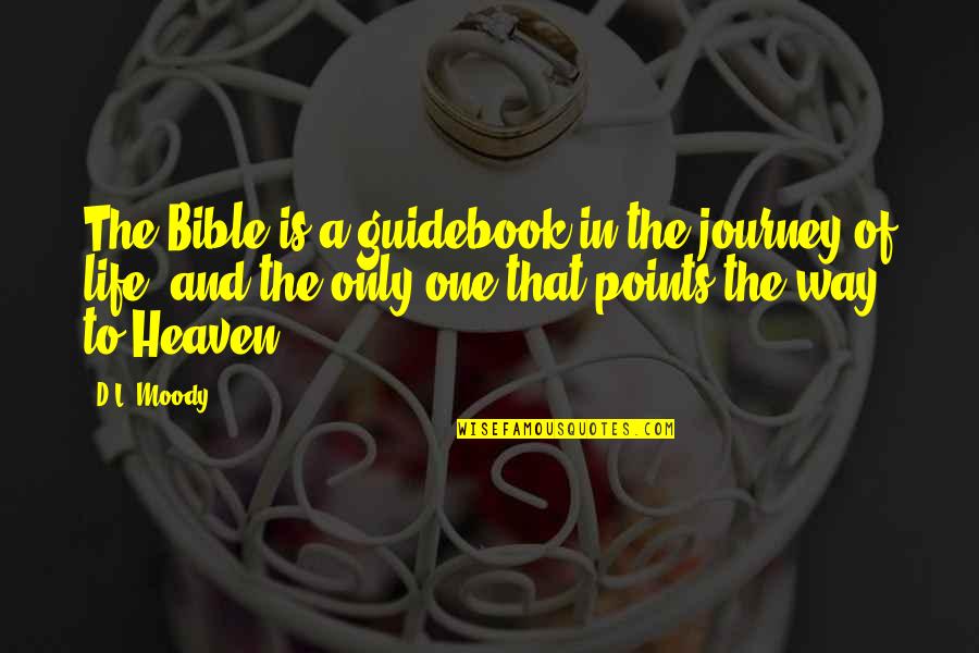 A Journey In Life Quotes By D.L. Moody: The Bible is a guidebook in the journey