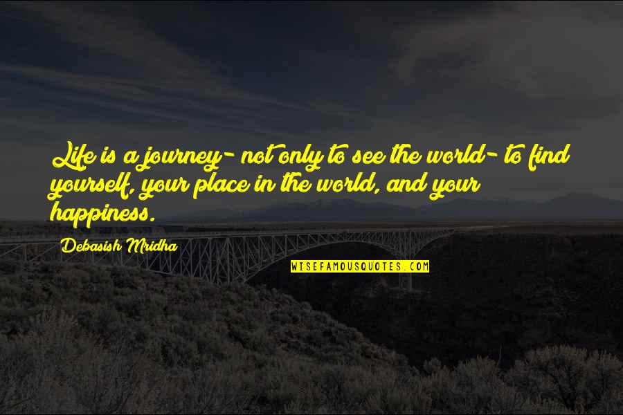 A Journey In Life Quotes By Debasish Mridha: Life is a journey- not only to see