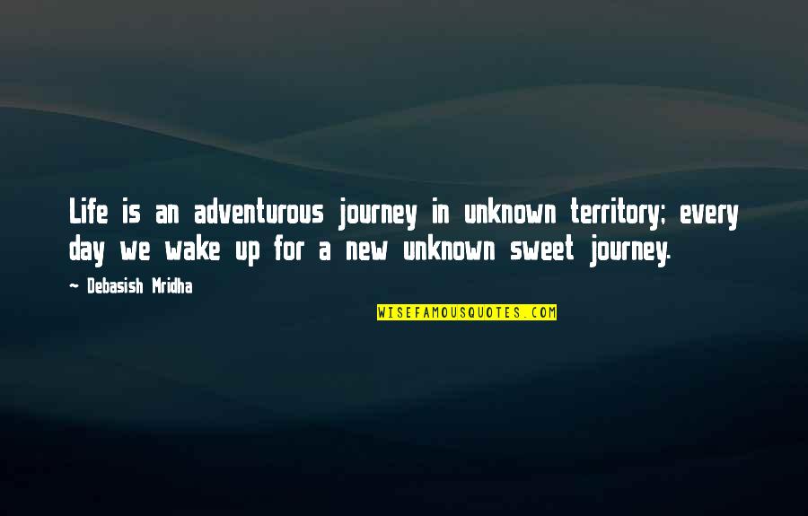 A Journey In Life Quotes By Debasish Mridha: Life is an adventurous journey in unknown territory;