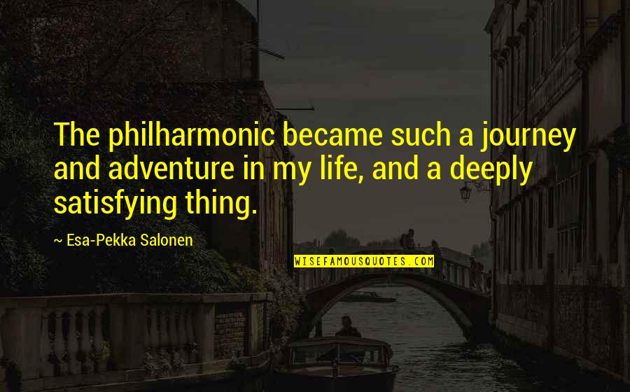 A Journey In Life Quotes By Esa-Pekka Salonen: The philharmonic became such a journey and adventure