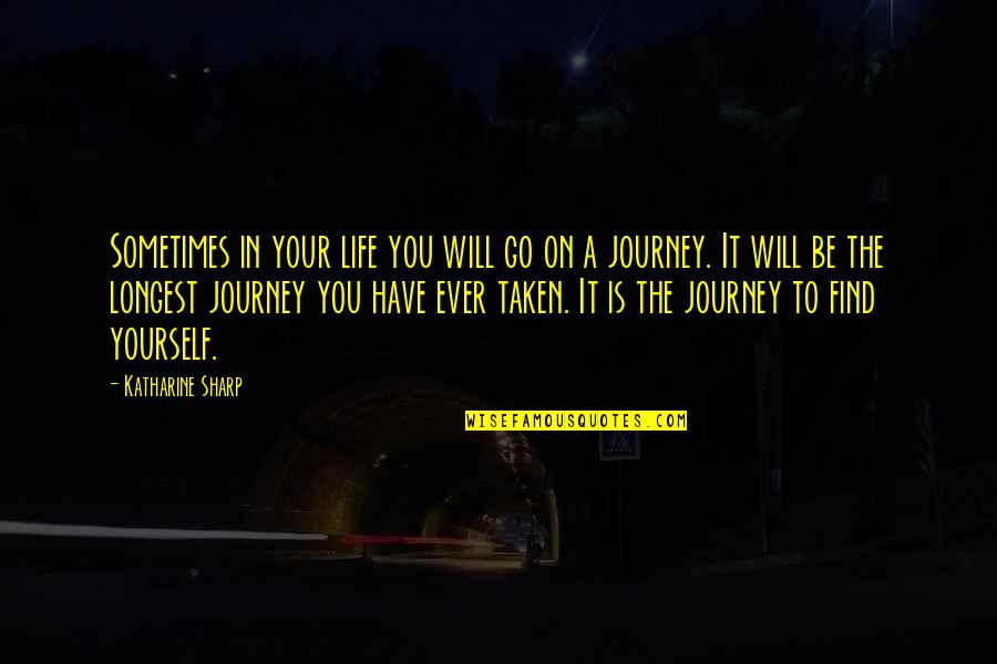 A Journey In Life Quotes By Katharine Sharp: Sometimes in your life you will go on