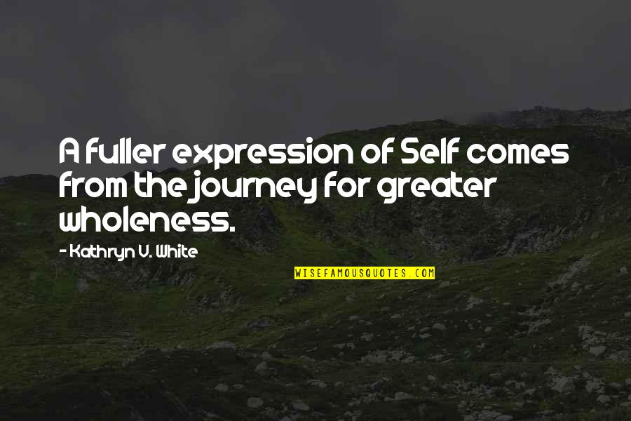 A Journey In Life Quotes By Kathryn V. White: A fuller expression of Self comes from the