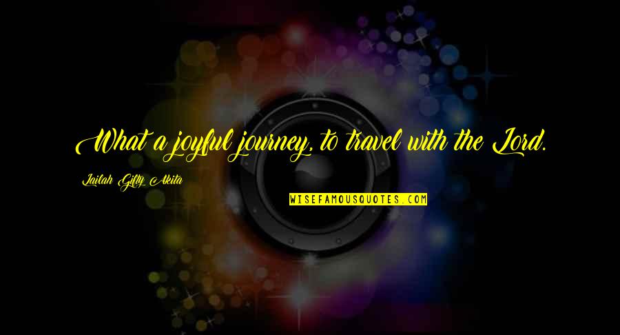 A Journey In Life Quotes By Lailah Gifty Akita: What a joyful journey, to travel with the
