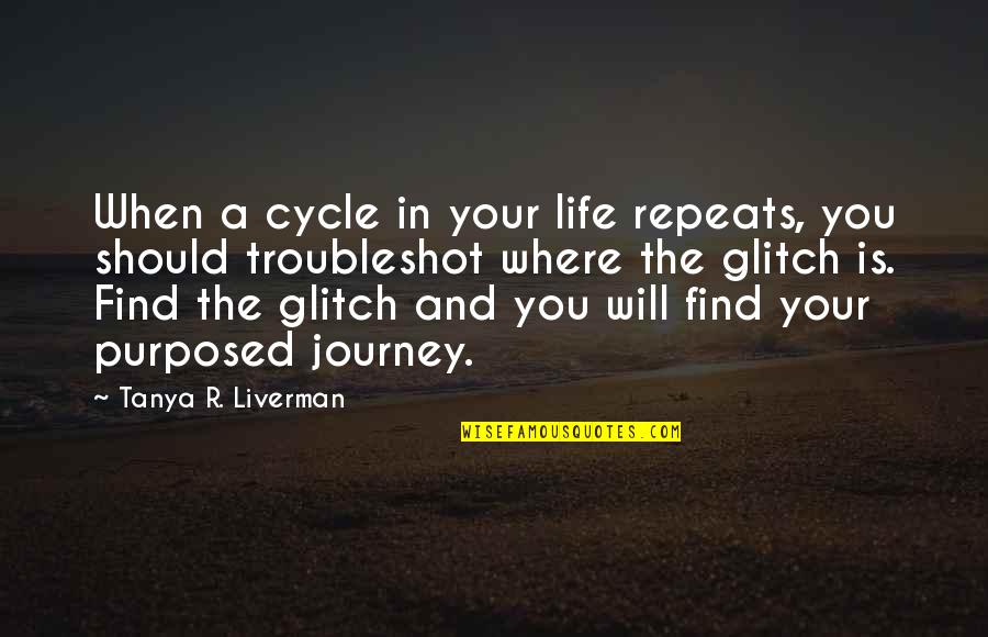 A Journey In Life Quotes By Tanya R. Liverman: When a cycle in your life repeats, you