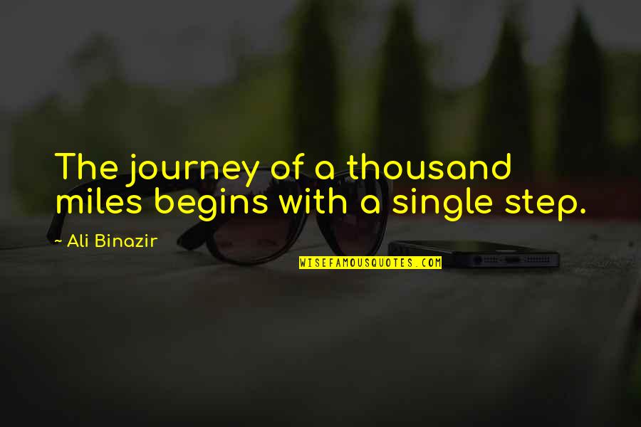 A Journey Of A Thousand Miles Begins Quotes By Ali Binazir: The journey of a thousand miles begins with