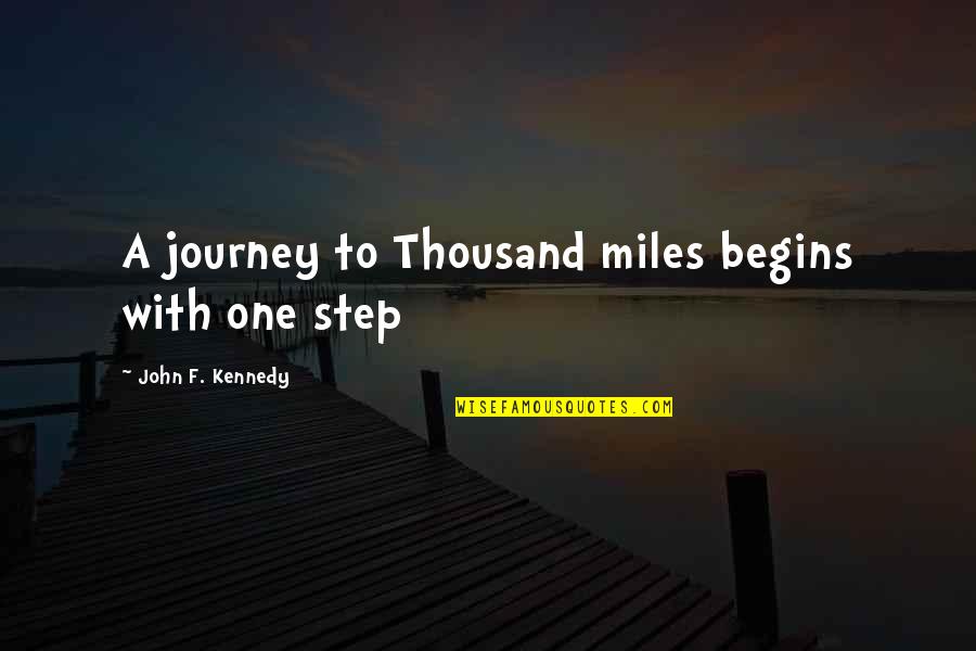 A Journey Of A Thousand Miles Begins Quotes By John F. Kennedy: A journey to Thousand miles begins with one A Journey Of A Thousand Miles Begins Quotes By John F. Kennedy: A journey to Thousand miles begins with one