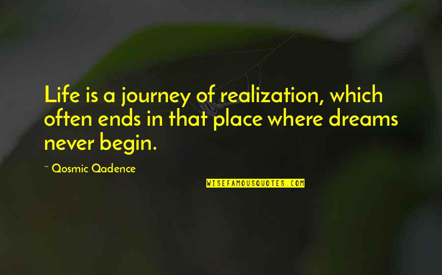A Journey Of Life Quotes By Qosmic Qadence: Life is a journey of realization, which often A Journey Of Life Quotes By Qosmic Qadence: Life is a journey of realization, which often