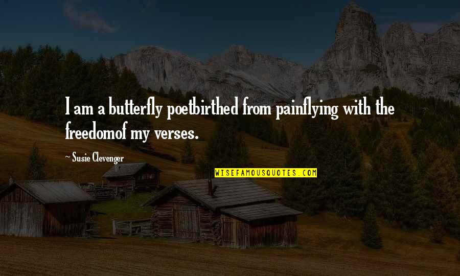 A Journey Of Life Quotes By Susie Clevenger: I am a butterfly poetbirthed from painflying with