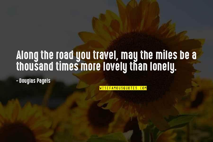 A Journey Of Thousand Miles Quotes By Douglas Pagels: Along the road you travel, may the miles