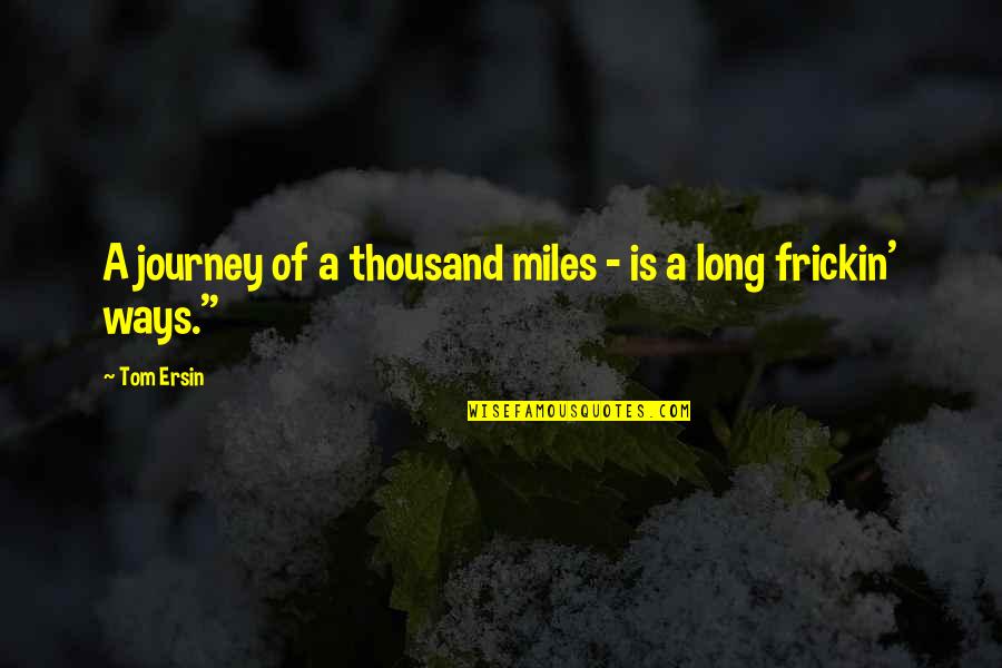 A Journey Of Thousand Miles Quotes By Tom Ersin: A journey of a thousand miles - is